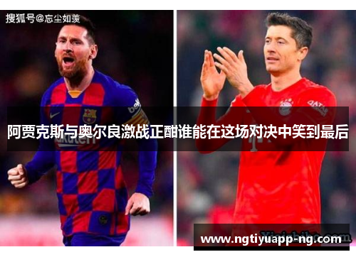 阿贾克斯与奥尔良激战正酣谁能在这场对决中笑到最后