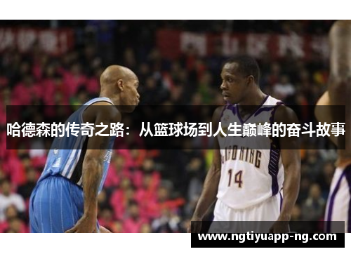 哈德森的传奇之路：从篮球场到人生巅峰的奋斗故事